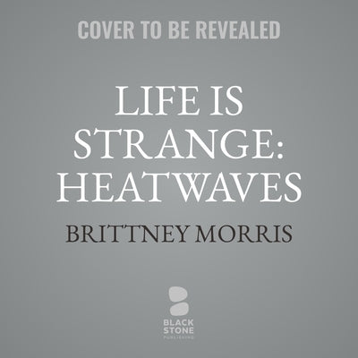 Life Is Strange: Heatwaves by Morris, Brittney