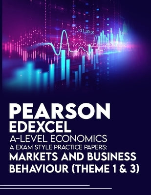 Pearson Edexcel A-Level Economics A Exam Style Practice Papers: Markets and Business Behaviour (Theme 1 & 3) by Phillips, Jacob