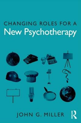 Changing Roles for a New Psychotherapy by Miller, John G.