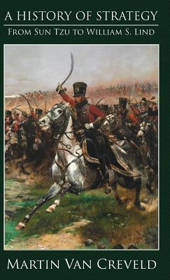 A History of Strategy: From Sun Tzu to William S. Lind by Van Creveld, Martin
