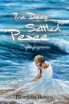 The Deep Settled Peace After Forgiveness by Bowen, Henrietta