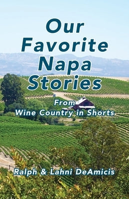 Our Favorite Napa Stories: From Wine Country in Shorts by Deamicis, Ralph
