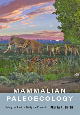 Mammalian Paleoecology: Using the Past to Study the Present by Smith, Felisa A.
