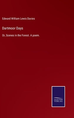Dartmoor Days: Or, Scenes in the Forest. A poem. by Davies, Edward William Lewis