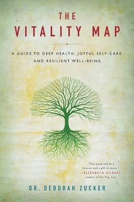 The Vitality Map: A Guide to Deep Health, Joyful Self-Care, and Resilient Well-Being by Zucker, Deborah