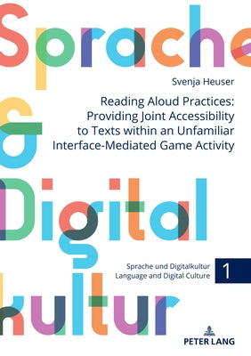 Reading Aloud Practices: Providing Joint Accessibility to Texts within an Unfamiliar Interface-Mediated Game Activity by Heuser, Svenja