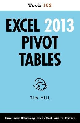 Excel 2013 Pivot Tables (Tech 102) by Hill, Tim