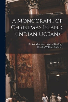 A Monograph of Christmas Island (Indian Ocean) by British Museum (Natural History) Dept