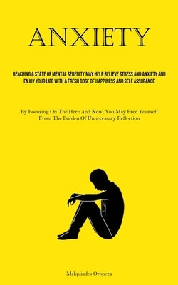 Anxiety: Reaching A State Of Mental Serenity May Help Relieve Stress And Anxiety And Enjoy Your Life With A Fresh Dose Of Happi by Oropeza, Melquiades