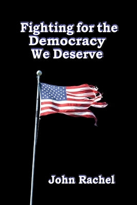 Fighting for the Democracy We Deserve by Rachel, John