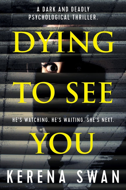 Dying to See You: A Dark and Deadly Psychological Thriller by Swan, Kerena