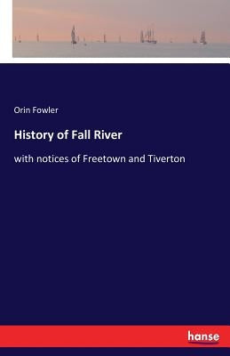 History of Fall River: with notices of Freetown and Tiverton by Fowler, Orin