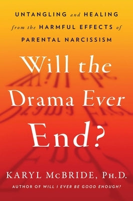 Will the Drama Ever End?: Untangling and Healing from the Harmful Effects of Parental Narcissism by McBride, Karyl