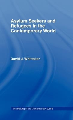 Asylum Seekers and Refugees in the Contemporary World by Whittaker, David J.
