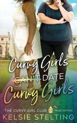 Curvy Girls Can't Date Curvy Girls by Stelting, Kelsie