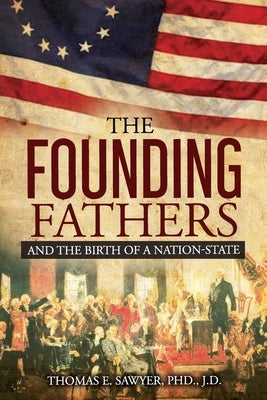Founding Fathers: And The Birth Of A Nation-State by Sawyer, Thomas E.