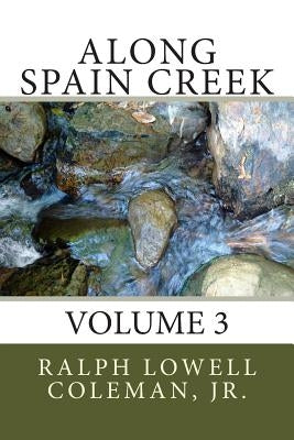 Along Spain Creek: Volume 3 by Coleman Jr, Ralph Lowell