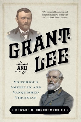 Grant and Lee: Victorious American and Vanquished Virginian by Bonekemper, Edward H.