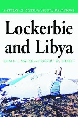 Lockerbie and Libya: A Study in International Relations by Matar, Khalil I.