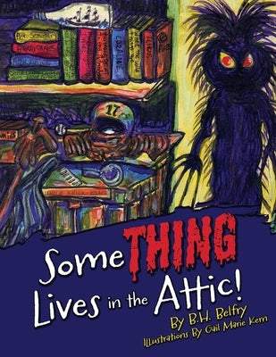 Some THING Lives in the Attic! by Belfry, B. H.