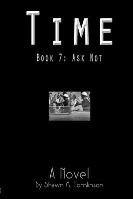 Time: Book 07: Ask Not by Tomlinson, Shawn M.