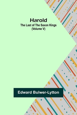 Harold: the Last of the Saxon Kings (Volume V) by Lytton, Edward Bulwer Lytton