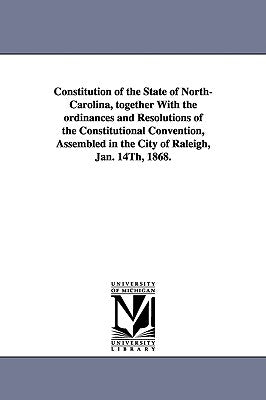 Constitution of the State of North-Carolina, Together with the Ordinances and Resolutions of the Constitutional Convention, Assembled in the City of R by North Carolina