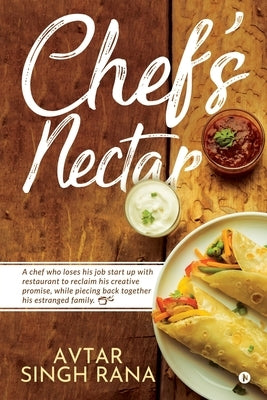 Chef's Nectar: A chef who loses his job start up with restaurant to reclaim his creative promise, while piecing back together his est by Avtar Singh Rana