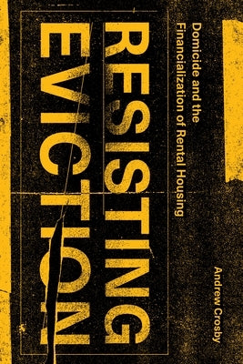 Resisting Eviction: Domicide and the Financialization of Rental Housing by Crosby, Andrew