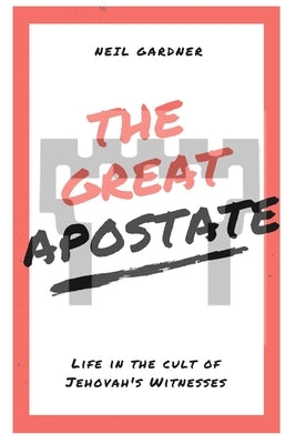 The Great Apostate: Life in the cult of Jehovah's Witnesses by Gardner, Neil