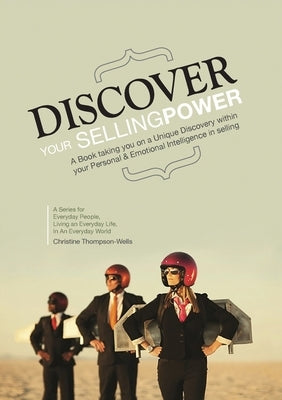 Discover Your Selling Power: A Book Taking You On A Unique Journey Within Your Personal and Emotional Intelligence In Selling by Thompson-Wells, Christine