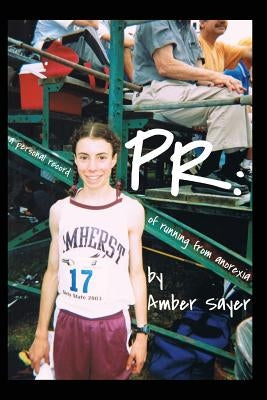 PR: A Personal Record of Running from Anorexia by Sayer, Amber