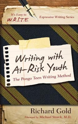 Writing with At-Risk Youth: The Pongo Teen Writing Method by Gold, Richard