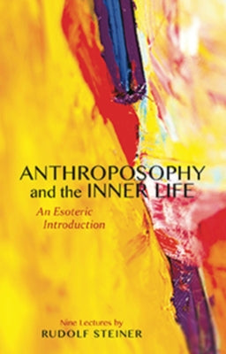 Anthroposophy and the Inner Life: An Esoteric Introduction by Steiner, Rudolf
