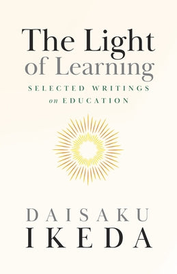 The Light of Learning: Selected Writings on Education by Ikeda, Daisaku