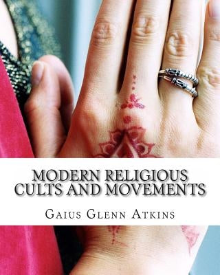 Modern Religious Cults and Movements by Atkins, Gaius Glenn