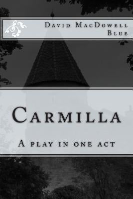 Carmilla: A play in one act by Blue, David MacDowell