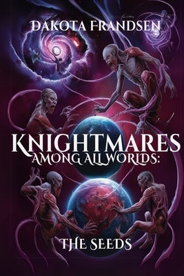 Knightmares Among All Worlds: The Seeds by Frandsen, Dakota