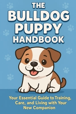 The Bulldog Puppy Handbook: Your Essential Guide to Training, Care, and Living with Your New Companion by Day, Matthew