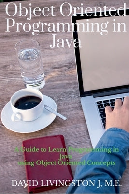 Object Oriented Programming in Java: A Guide to learn Programming in Java by J, David Livingston