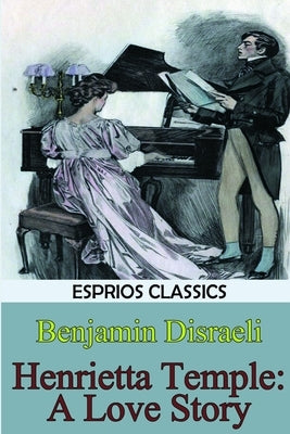 Henrietta Temple: A Love Story (Esprios Classics) by Disraeli, Benjamin