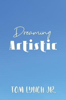 Dreaming Artistic by Lynch, Tom, Jr.