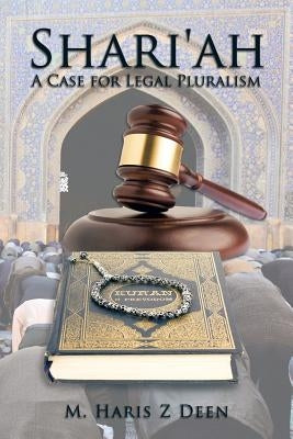Shari'ah: A Case for Legal Pluralism by Deen, M. Haris Z.