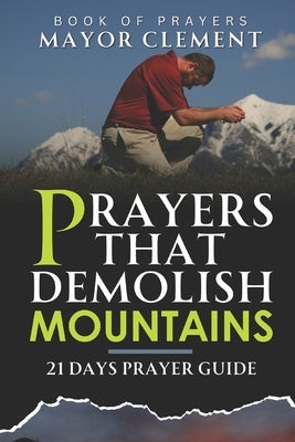 Prayers That Demolish Mountains: 21 Days Prayers of Faith with Result by Clement, Mayor