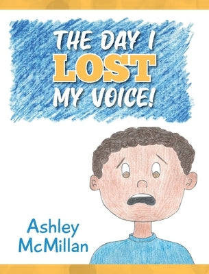 The Day I Lost My Voice! by McMillan, Ashley