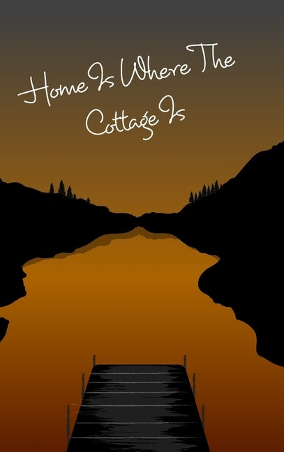 Cottage Notebook - Home Is Where The Cottage Is: Cottage Life Journal / Notebook - Blank Lined Paper by Mantablast