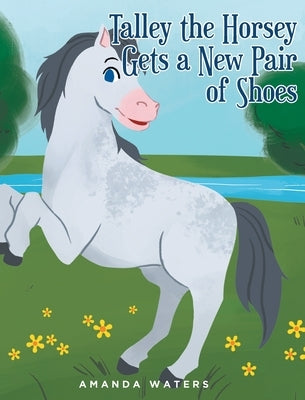 Talley the Horsey Gets a New Pair of Shoes by Waters, Amanda