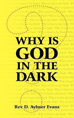 Why Is God in the Dark by Evans, D. Aylmer