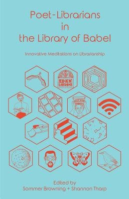 Poet-Librarians in the Library of Babel: Innovative Meditations on Librarianship by Tharp, Shannon