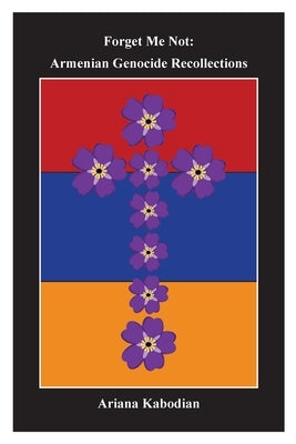 Forget Me Not: Armenian Genocide Recollections by Kabodian, Ariana